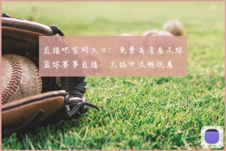 直播吧官网入口:免费高清看足球篮球赛事直播,无插件流畅观看