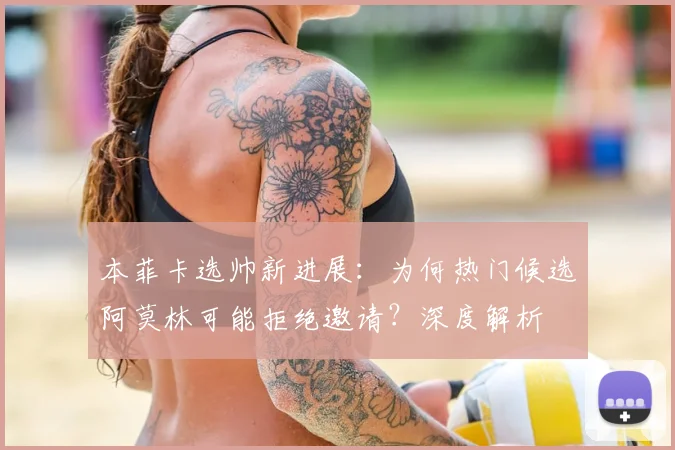 本菲卡选帅新进展：为何热门候选阿莫林可能拒绝邀请？深度解析